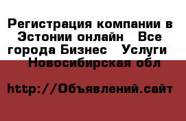 Регистрация компании в Эстонии онлайн - Все города Бизнес » Услуги   . Новосибирская обл.